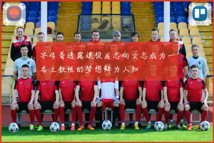 字母哥透露退役后志向立志成为一名主教练的梦想鲜为人知