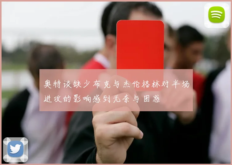 奥特谈缺少布克与杰伦格林对半场进攻的影响感到无奈与困惑